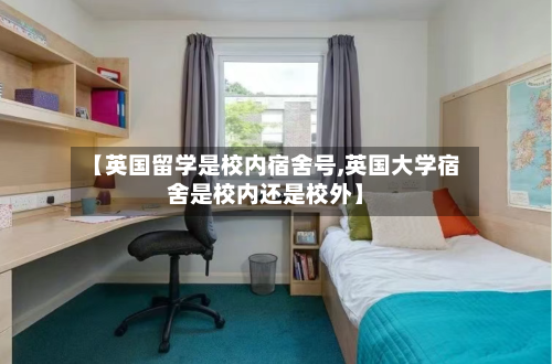 【英国留学是校内宿舍号,英国大学宿舍是校内还是校外】-第2张图片