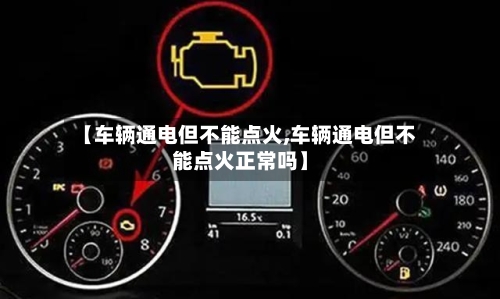 【车辆通电但不能点火,车辆通电但不能点火正常吗】