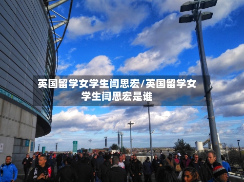 英国留学女学生闫思宏/英国留学女学生闫思宏是谁-第3张图片