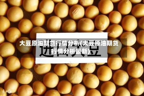 大豆原油期货行情分析(大豆原油期货行情分析最新)