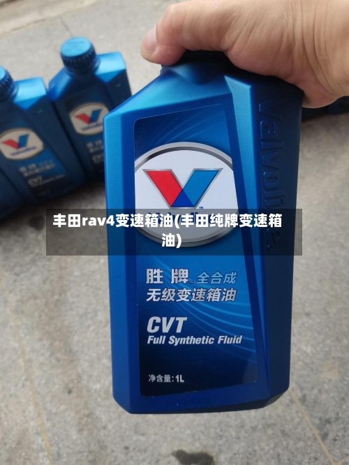 丰田rav4变速箱油(丰田纯牌变速箱油)-第2张图片