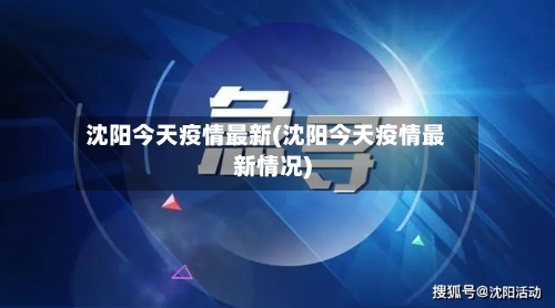 沈阳今天疫情最新(沈阳今天疫情最新情况)