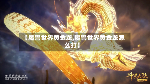 【魔兽世界黄金龙,魔兽世界黄金龙怎么打】