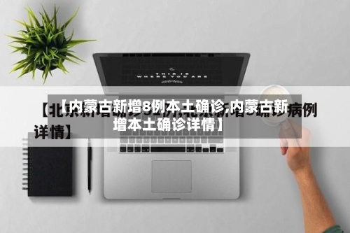 【内蒙古新增8例本土确诊,内蒙古新增本土确诊详情】-第2张图片