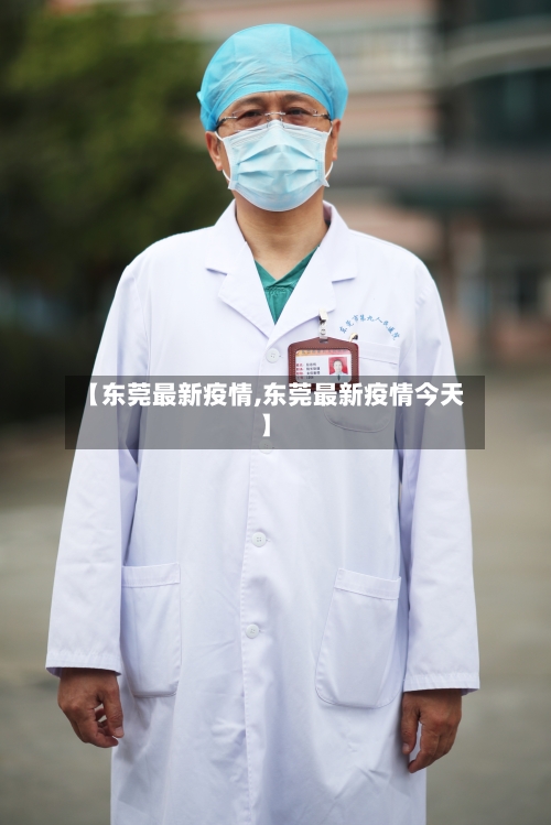 【东莞最新疫情,东莞最新疫情今天】