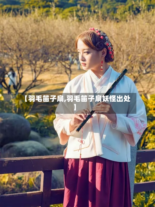 【羽毛笛子扇,羽毛笛子扇妖怪出处】