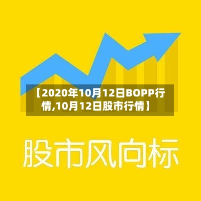 【2020年10月12日BOPP行情,10月12日股市行情】