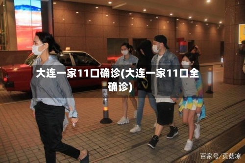 大连一家11口确诊(大连一家11口全确诊)