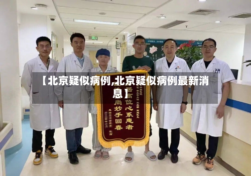 【北京疑似病例,北京疑似病例最新消息】-第2张图片