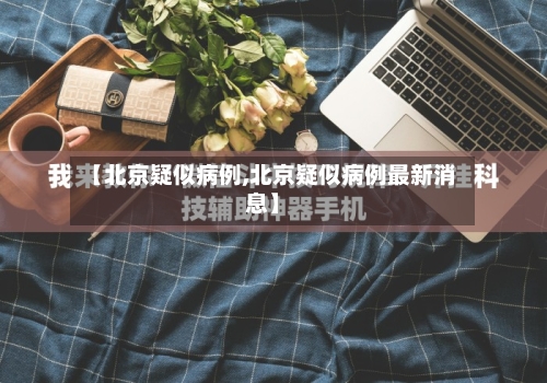 【北京疑似病例,北京疑似病例最新消息】