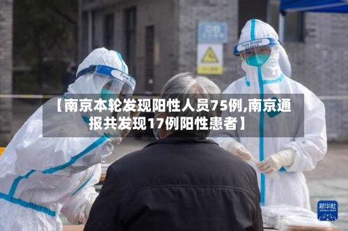 【南京本轮发现阳性人员75例,南京通报共发现17例阳性患者】-第3张图片