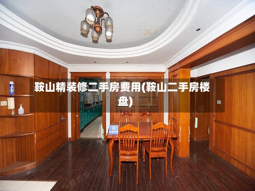 鞍山精装修二手房费用(鞍山二手房楼盘)