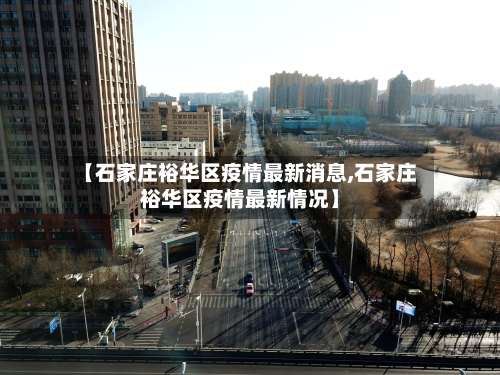 【石家庄裕华区疫情最新消息,石家庄裕华区疫情最新情况】-第2张图片