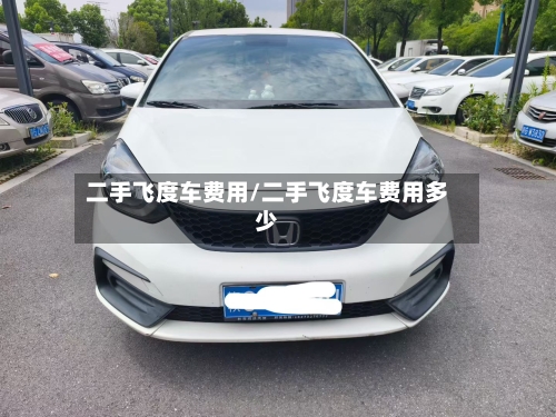 二手飞度车费用/二手飞度车费用多少-第3张图片