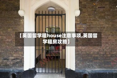 【英国留学租house注意事项,英国留学租房攻略】-第2张图片