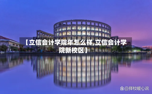 【立信会计学院年怎么样,立信会计学院新校区】-第3张图片