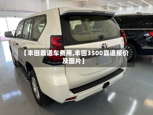 【丰田霸道车费用,丰田3500霸道报价及图片】-第2张图片