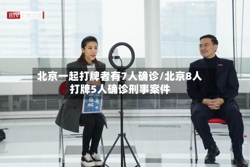 北京一起打牌者有7人确诊/北京8人打牌5人确诊刑事案件