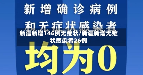 新疆新增146例无症状/新疆新增无症状感染者26例