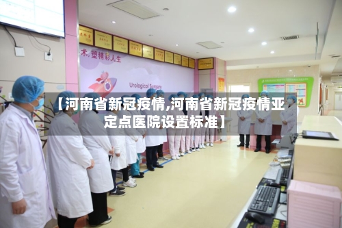 【河南省新冠疫情,河南省新冠疫情亚定点医院设置标准】
