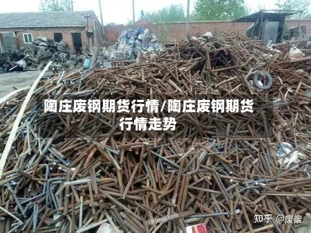 陶庄废钢期货行情/陶庄废钢期货行情走势-第2张图片