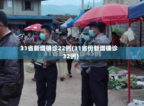 31省新增确诊22例(31省份新增确诊32例)