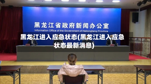 黑龙江进入应急状态(黑龙江进入应急状态最新消息)-第2张图片