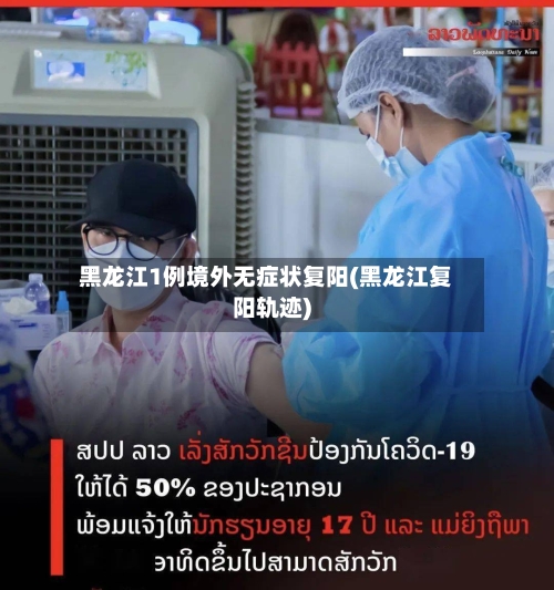 黑龙江1例境外无症状复阳(黑龙江复阳轨迹)