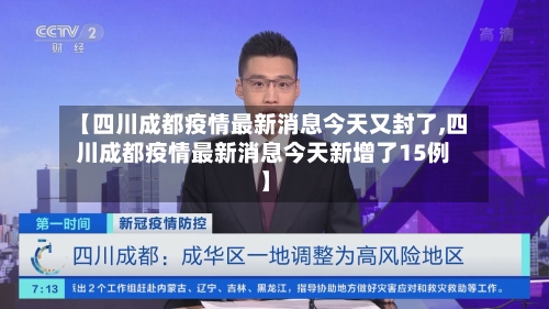 【四川成都疫情最新消息今天又封了,四川成都疫情最新消息今天新增了15例】-第2张图片