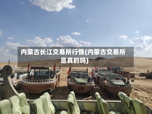 内蒙古长江交易所行情(内蒙古交易所是真的吗)