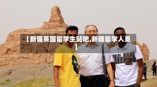 【新疆英国留学生贴吧,新疆留学人员】