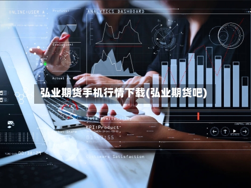 弘业期货手机行情下载(弘业期货吧)