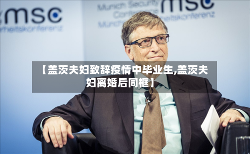 【盖茨夫妇致辞疫情中毕业生,盖茨夫妇离婚后同框】-第2张图片