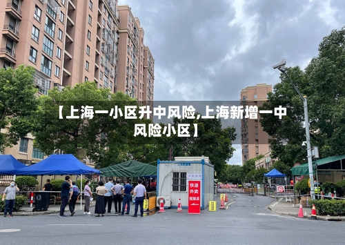 【上海一小区升中风险,上海新增一中风险小区】