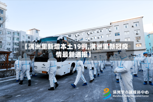 【满洲里新增本土19例,满洲里新冠疫情最新通报】