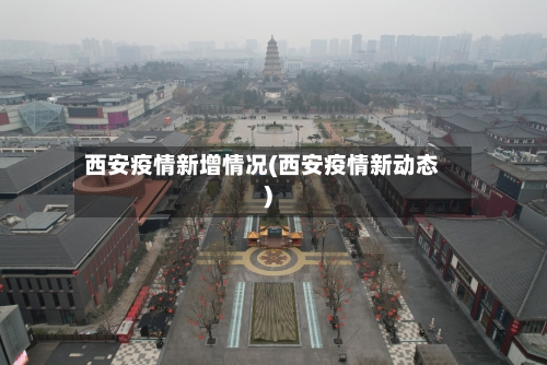 西安疫情新增情况(西安疫情新动态)-第2张图片