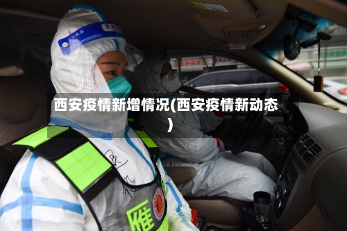西安疫情新增情况(西安疫情新动态)