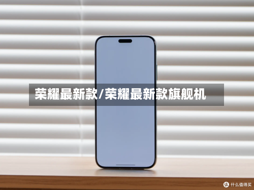荣耀最新款/荣耀最新款旗舰机
