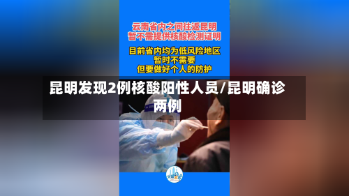 昆明发现2例核酸阳性人员/昆明确诊两例