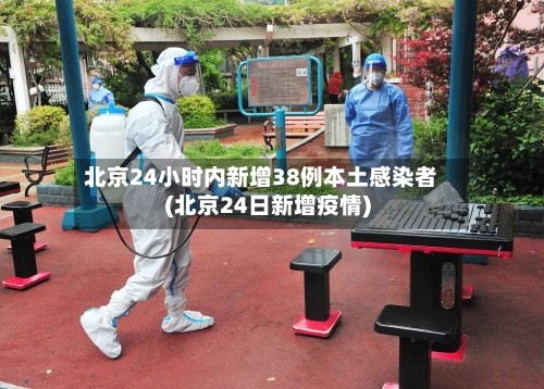 北京24小时内新增38例本土感染者(北京24日新增疫情)