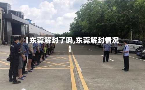 【东莞解封了吗,东莞解封情况】