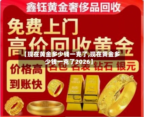 【现在黄金多少钱一克了,现在黄金多少钱一克了2026】-第2张图片