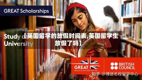 【英国留学的放假时间表,英国留学生放假了吗】-第2张图片