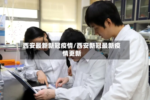 西安最新新冠疫情/西安新冠最新疫情更新-第3张图片