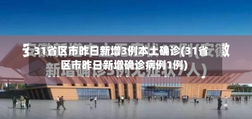 31省区市昨日新增3例本土确诊(31省区市昨日新增确诊病例1例)-第2张图片