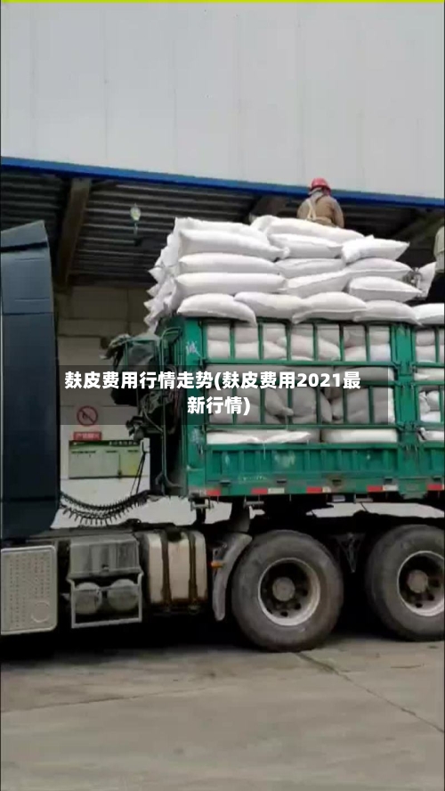 麸皮费用行情走势(麸皮费用2021最新行情)-第2张图片
