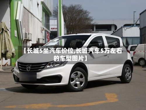 【长城5坐汽车价位,长城汽车5万左右的车型图片】-第3张图片