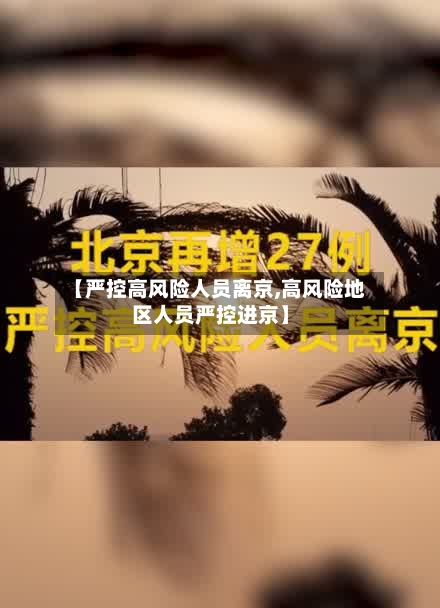 【严控高风险人员离京,高风险地区人员严控进京】-第3张图片
