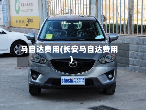 马自达费用(长安马自达费用)-第3张图片
