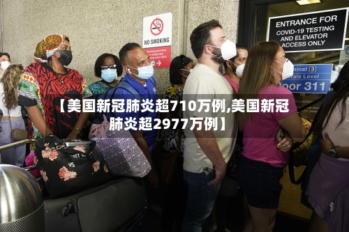 【美国新冠肺炎超710万例,美国新冠肺炎超2977万例】